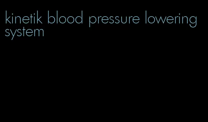 kinetik blood pressure lowering system