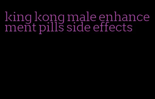 king kong male enhancement pills side effects