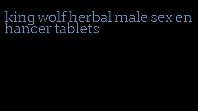 king wolf herbal male sex enhancer tablets