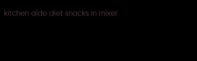 kitchen aide diet snacks in mixer