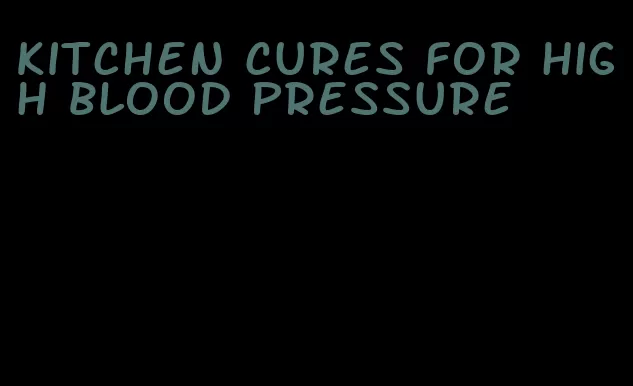 kitchen cures for high blood pressure