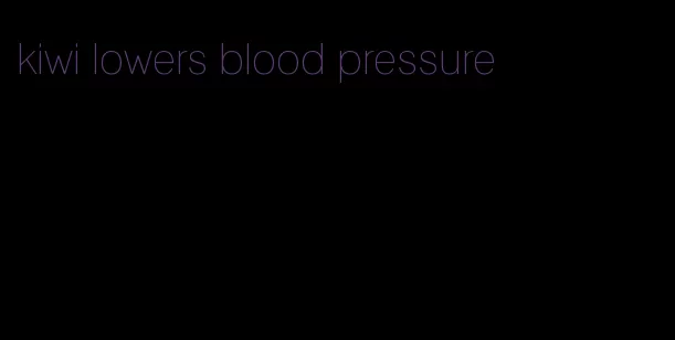 kiwi lowers blood pressure