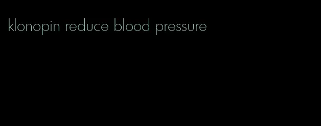 klonopin reduce blood pressure