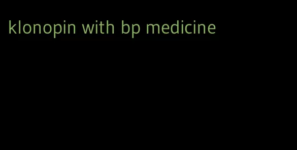 klonopin with bp medicine