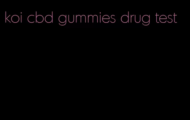 koi cbd gummies drug test