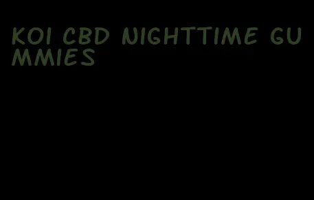 koi cbd nighttime gummies