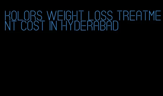 kolors weight loss treatment cost in hyderabad