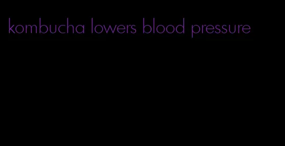 kombucha lowers blood pressure