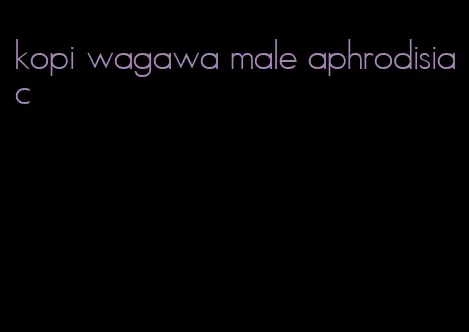 kopi wagawa male aphrodisiac