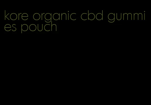 kore organic cbd gummies pouch
