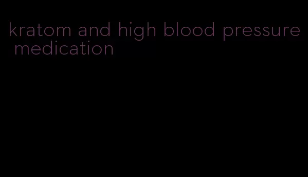 kratom and high blood pressure medication