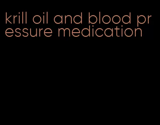 krill oil and blood pressure medication
