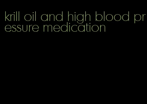 krill oil and high blood pressure medication