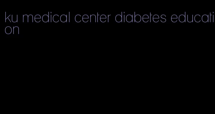 ku medical center diabetes education