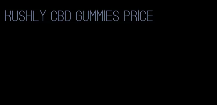 kushly cbd gummies price