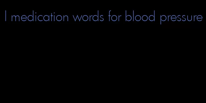 l medication words for blood pressure