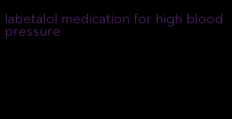 labetalol medication for high blood pressure