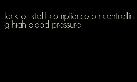 lack of staff compliance on controlling high blood pressure