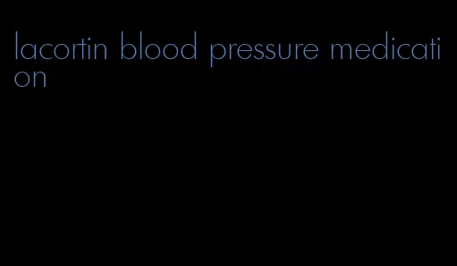 lacortin blood pressure medication