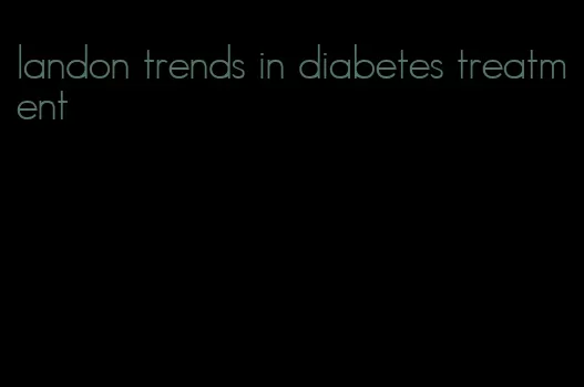 landon trends in diabetes treatment
