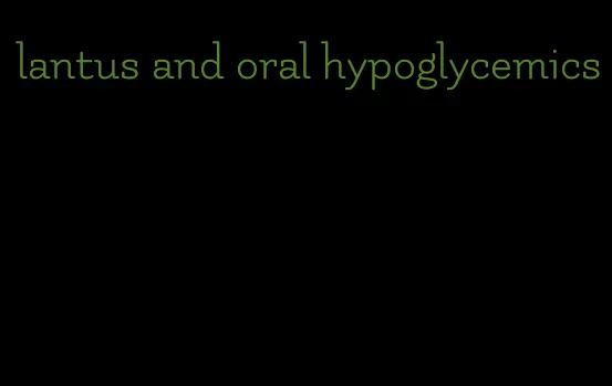 lantus and oral hypoglycemics