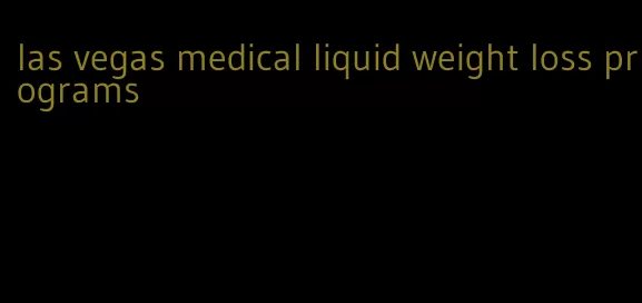 las vegas medical liquid weight loss programs