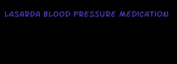 lasarda blood pressure medication