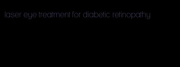laser eye treatment for diabetic retinopathy