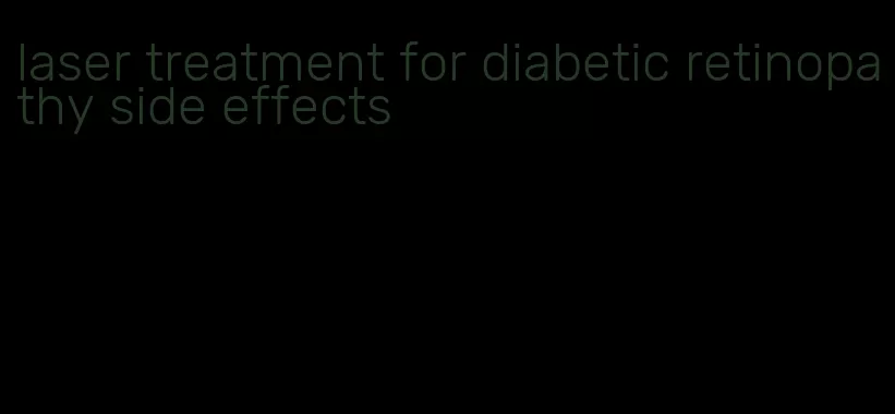 laser treatment for diabetic retinopathy side effects