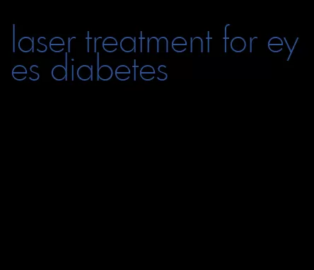laser treatment for eyes diabetes