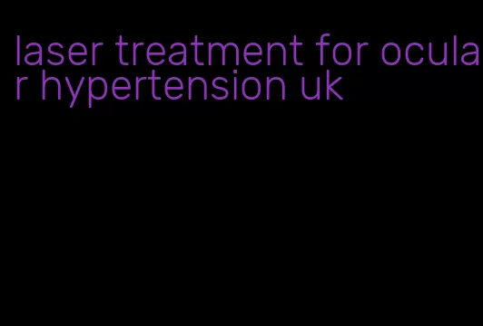 laser treatment for ocular hypertension uk
