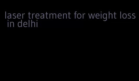 laser treatment for weight loss in delhi