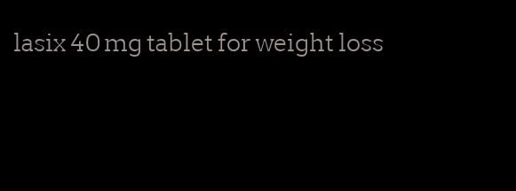 lasix 40 mg tablet for weight loss
