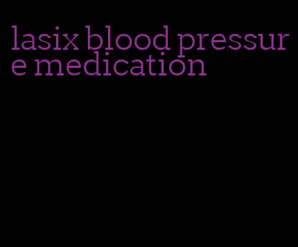 lasix blood pressure medication