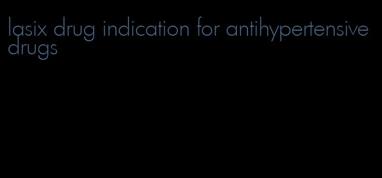 lasix drug indication for antihypertensive drugs