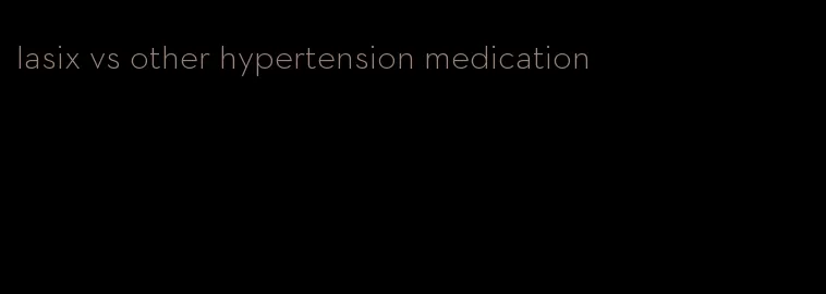 lasix vs other hypertension medication