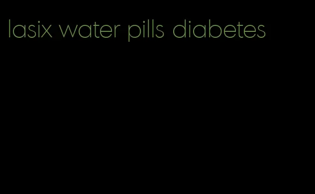 lasix water pills diabetes