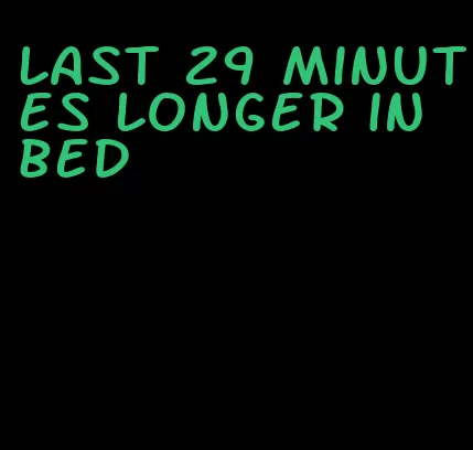 last 29 minutes longer in bed