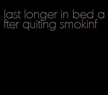 last longer in bed after quiting smokinf