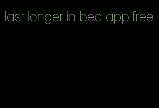 last longer in bed app free