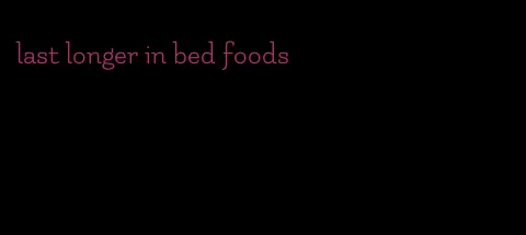 last longer in bed foods