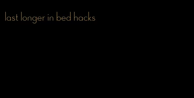 last longer in bed hacks