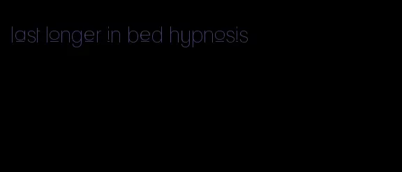 last longer in bed hypnosis