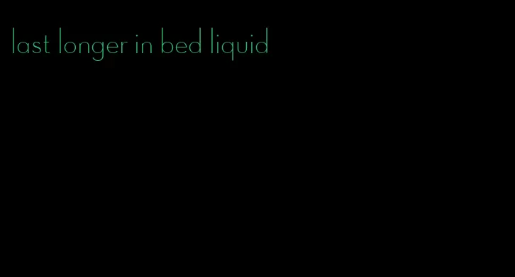 last longer in bed liquid