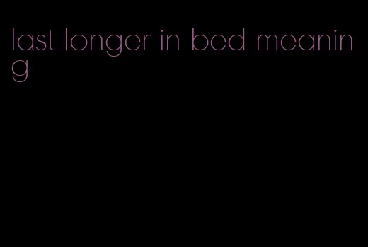 last longer in bed meaning