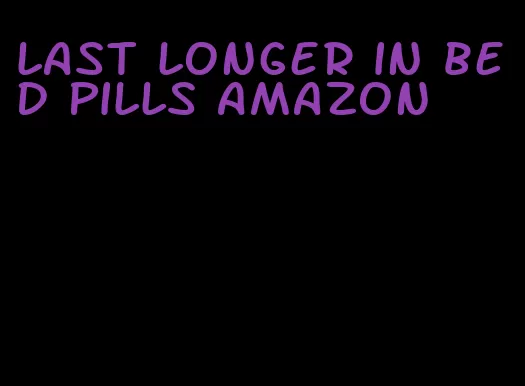 last longer in bed pills amazon