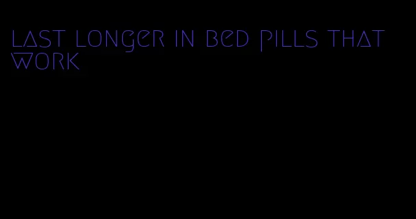 last longer in bed pills that work