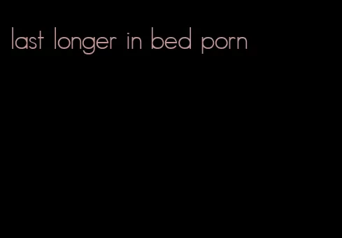 last longer in bed porn