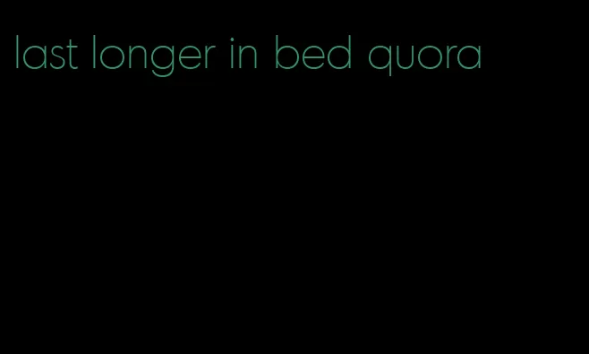 last longer in bed quora