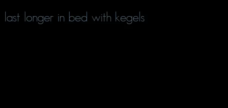 last longer in bed with kegels